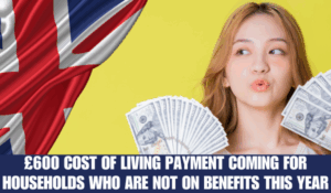 £600 Cost of Living Payment Coming for Households Who Are Not on Benefits This Year