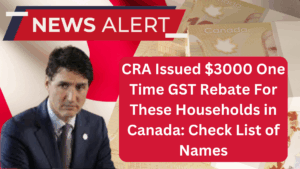CRA Issued $3000 One Time GST Rebate For These Households in Canada Check List of Names