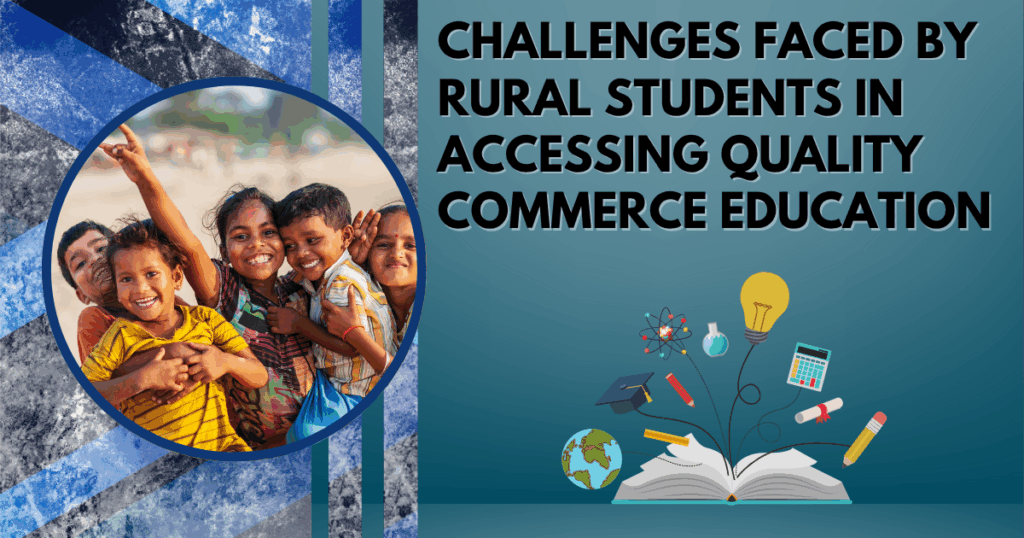 Challenges Faced by Rural Students in Accessing Quality Commerce Education