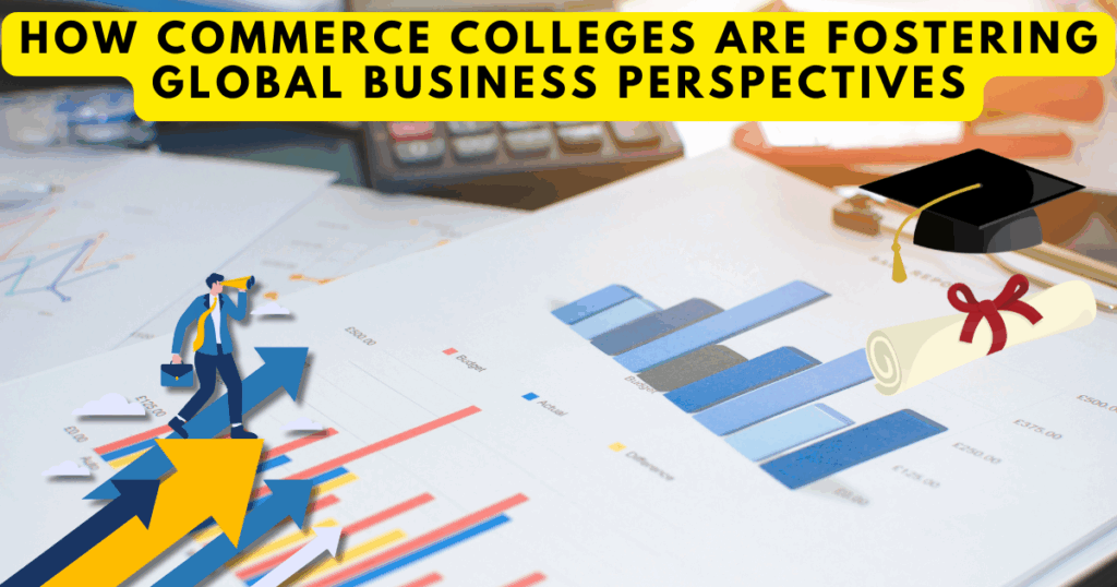 How Commerce Colleges Are Fostering Global Business Perspectives