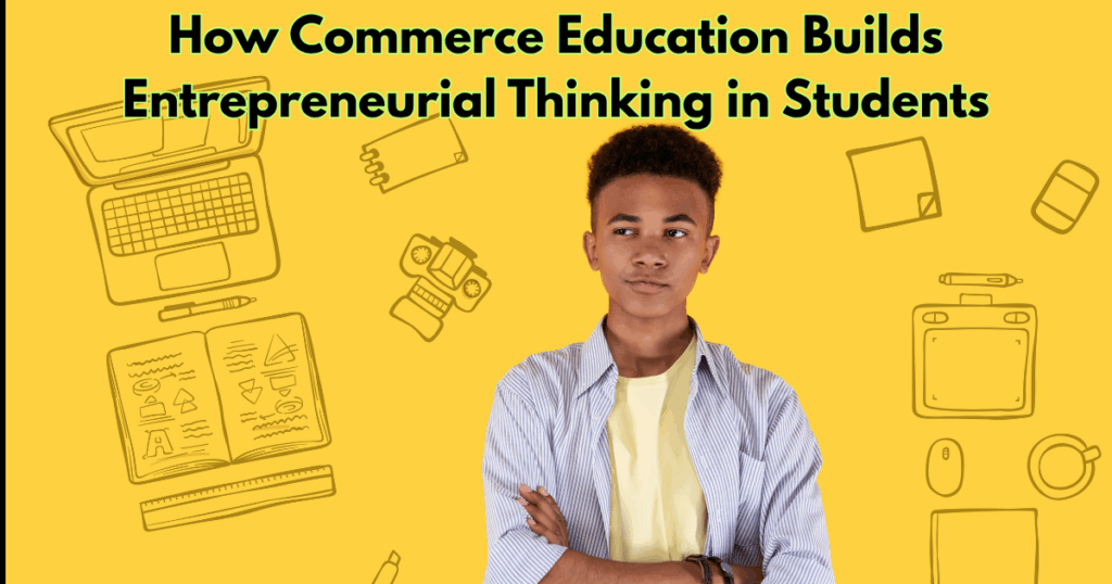 How Commerce Education Builds Entrepreneurial Thinking in Students