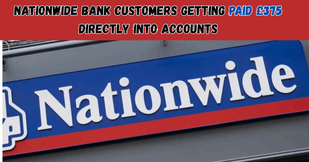 Nationwide Bank Customers Getting Paid £375 Directly into Accounts: Who will not get it?