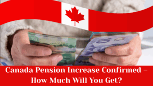 Canada Pension Increase Confirmed