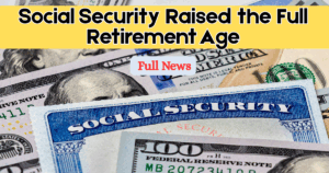 Social Security Raised the Full Retirement Age