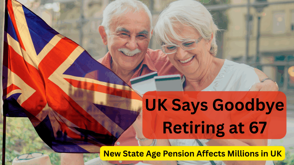 UK Says Goodbye Retiring at 67, New State Age Pension Affects Millions in UK